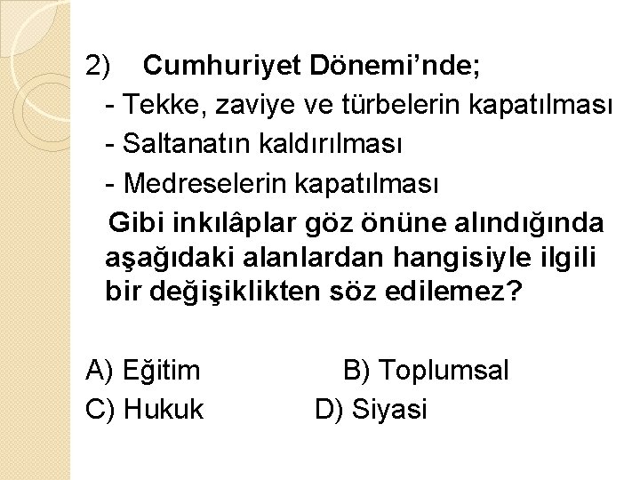 2) Cumhuriyet Dönemi’nde; - Tekke, zaviye ve türbelerin kapatılması - Saltanatın kaldırılması - Medreselerin