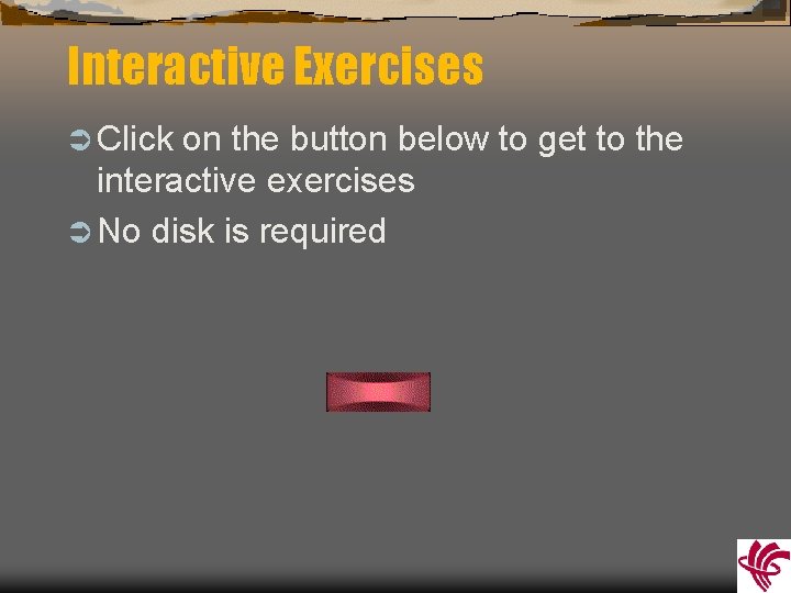 Interactive Exercises Ü Click on the button below to get to the interactive exercises