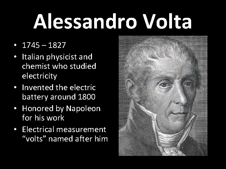 Alessandro Volta • 1745 – 1827 • Italian physicist and chemist who studied electricity