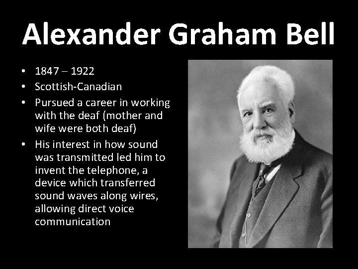 Alexander Graham Bell • 1847 – 1922 • Scottish-Canadian • Pursued a career in