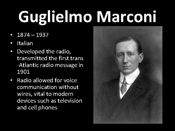 Guglielmo Marconi • 1874 – 1937 • Italian • Developed the radio, transmitted the