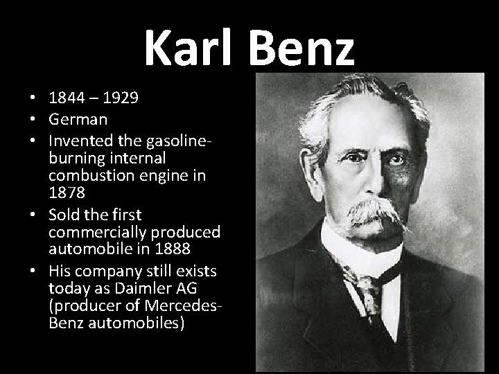 Karl Benz • 1844 – 1929 • German • Invented the gasolineburning internal combustion