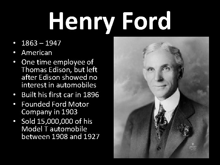 Henry Ford • 1863 – 1947 • American • One time employee of Thomas