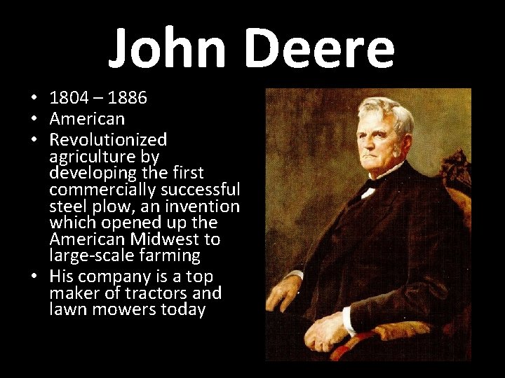 John Deere • 1804 – 1886 • American • Revolutionized agriculture by developing the