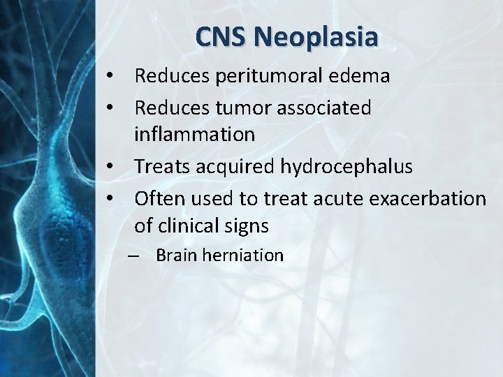 CNS Neoplasia • Reduces peritumoral edema • Reduces tumor associated inflammation • Treats acquired