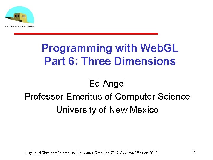 Programming with Web. GL Part 6: Three Dimensions Ed Angel Professor Emeritus of Computer
