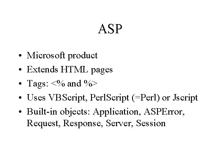ASP • • • Microsoft product Extends HTML pages Tags: <% and %> Uses