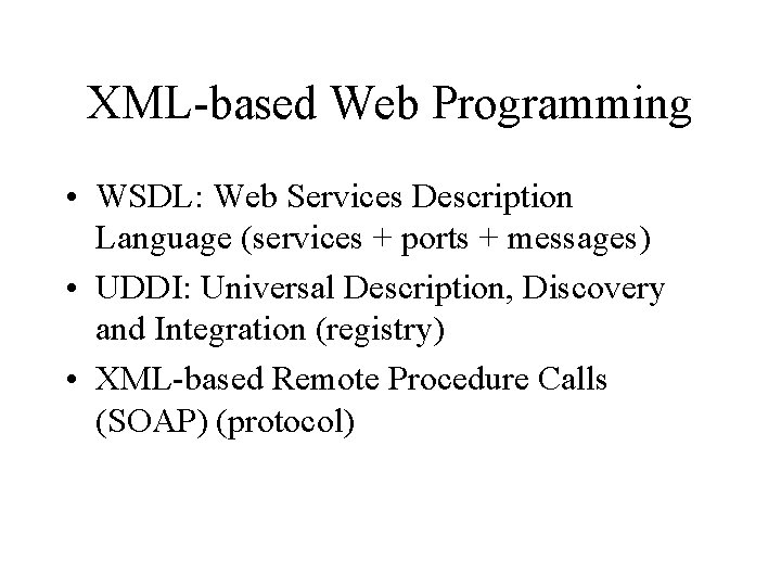 XML-based Web Programming • WSDL: Web Services Description Language (services + ports + messages)
