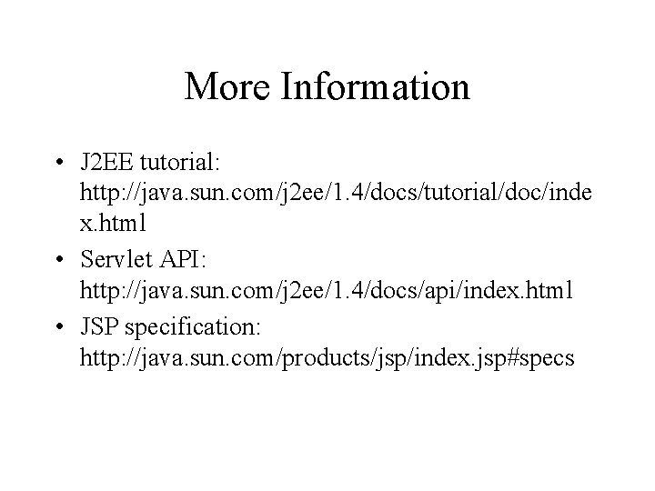 More Information • J 2 EE tutorial: http: //java. sun. com/j 2 ee/1. 4/docs/tutorial/doc/inde