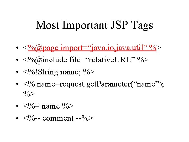 Most Important JSP Tags • • <%@page import=“java. io, java. util” %> <%@include file=“relative.