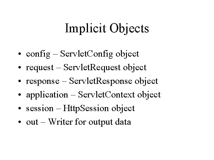 Implicit Objects • • • config – Servlet. Config object request – Servlet. Request