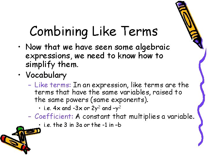 Combining Like Terms • Now that we have seen some algebraic expressions, we need