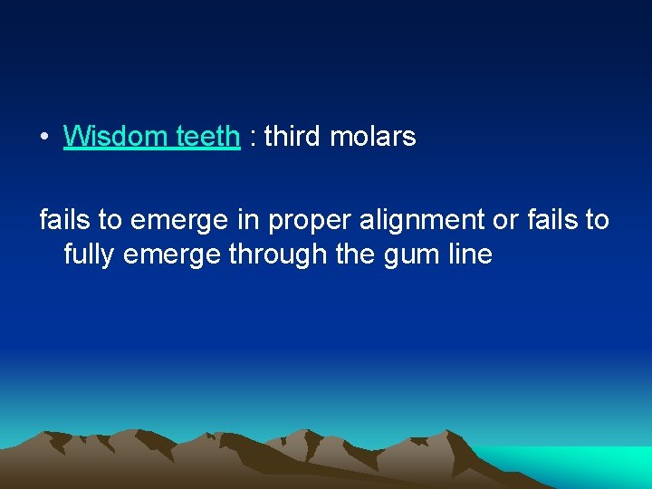  • Wisdom teeth : third molars fails to emerge in proper alignment or
