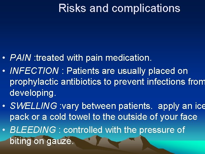 Risks and complications • PAIN : treated with pain medication. • INFECTION : Patients