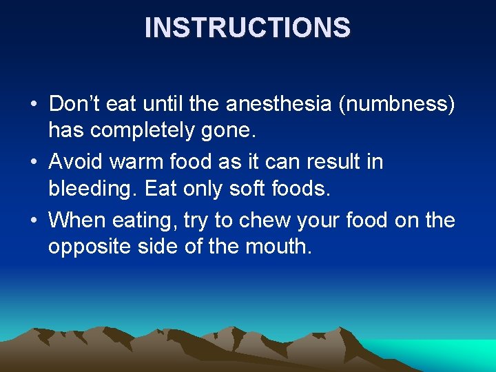 INSTRUCTIONS • Don’t eat until the anesthesia (numbness) has completely gone. • Avoid warm