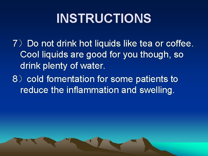 INSTRUCTIONS 7）Do not drink hot liquids like tea or coffee. Cool liquids are good