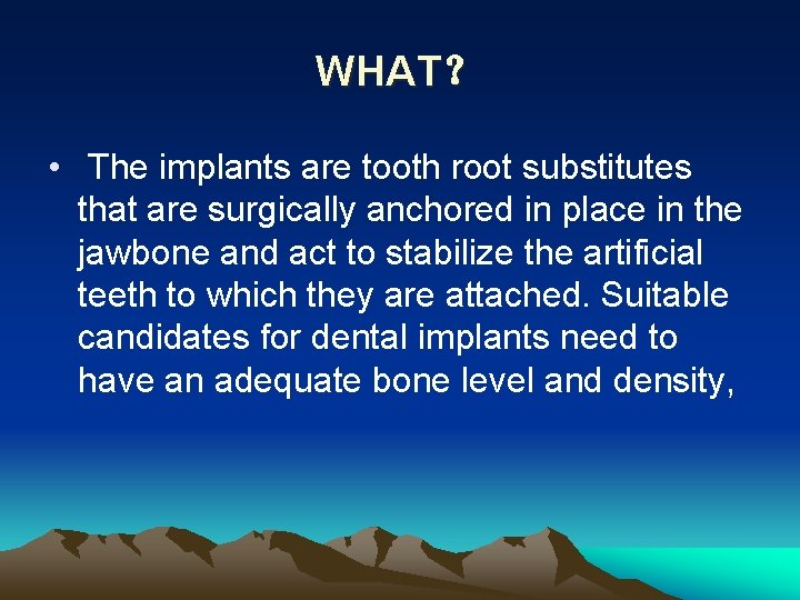 WHAT？ • The implants are tooth root substitutes that are surgically anchored in place