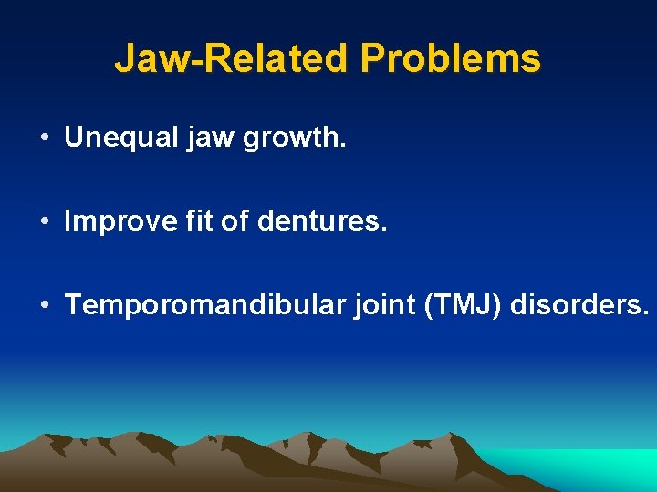 Jaw-Related Problems • Unequal jaw growth. • Improve fit of dentures. • Temporomandibular joint