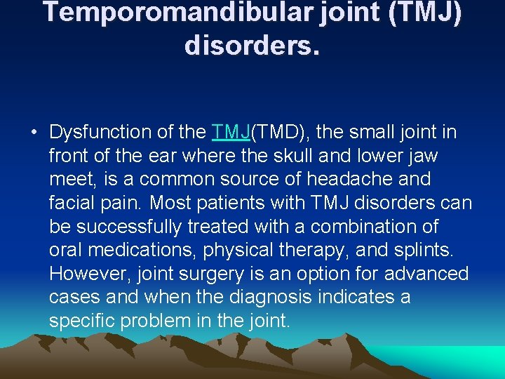 Temporomandibular joint (TMJ) disorders. • Dysfunction of the TMJ(TMD), the small joint in front
