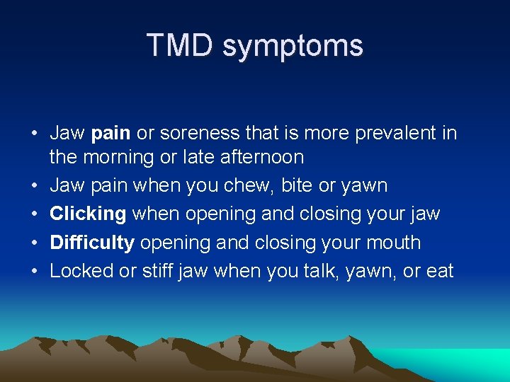 TMD symptoms • Jaw pain or soreness that is more prevalent in the morning