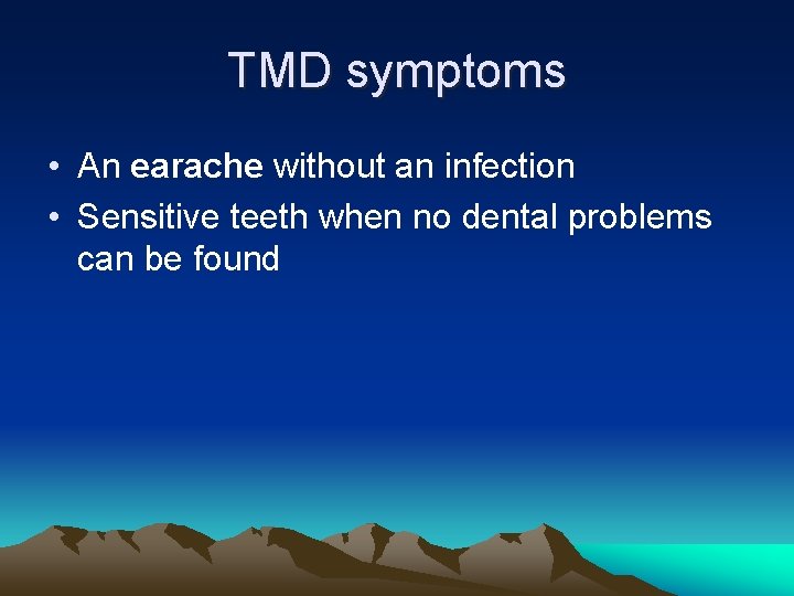 TMD symptoms • An earache without an infection • Sensitive teeth when no dental