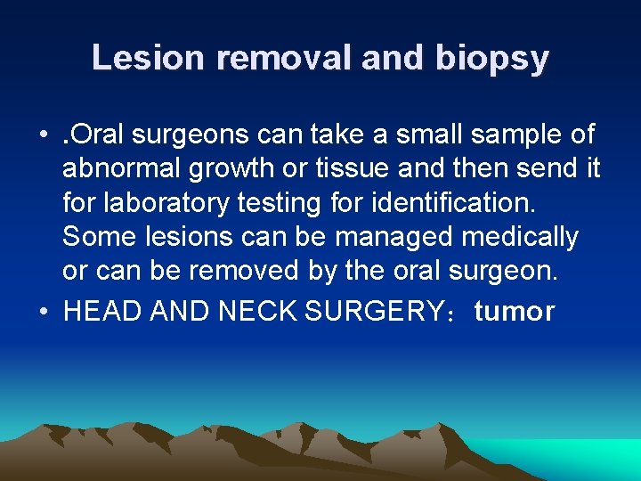 Lesion removal and biopsy • . Oral surgeons can take a small sample of
