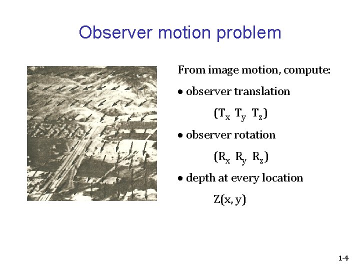 Observer motion problem From image motion, compute: observer translation (Tx Ty Tz) observer rotation