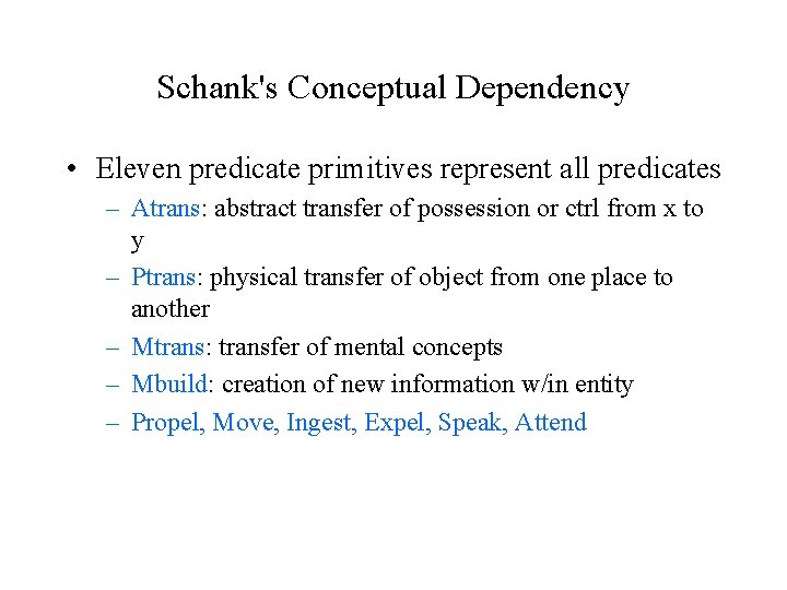 Schank's Conceptual Dependency • Eleven predicate primitives represent all predicates – Atrans: abstract transfer