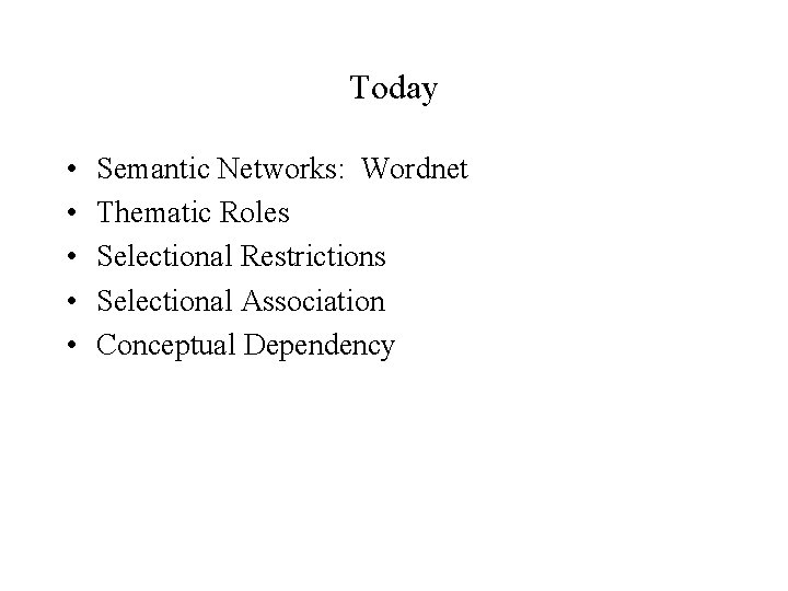 Today • • • Semantic Networks: Wordnet Thematic Roles Selectional Restrictions Selectional Association Conceptual