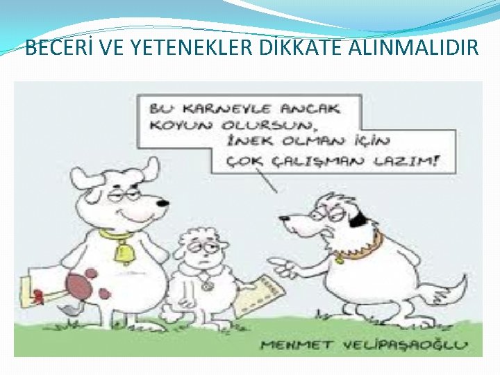 BECERİ VE YETENEKLER DİKKATE ALINMALIDIR 