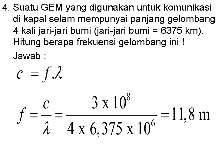 4. Suatu GEM yang digunakan untuk komunikasi di kapal selam mempunyai panjang gelombang 4