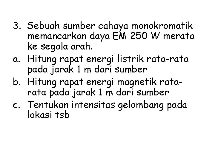 3. Sebuah sumber cahaya monokromatik memancarkan daya EM 250 W merata ke segala arah.