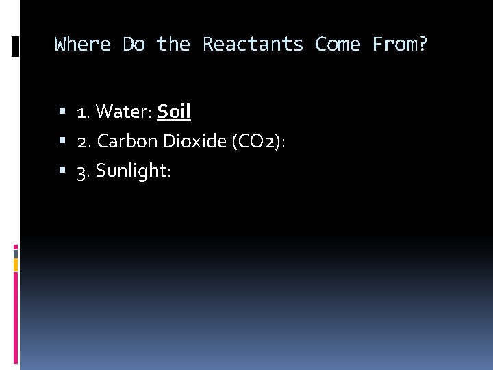 Where Do the Reactants Come From? 1. Water: Soil 2. Carbon Dioxide (CO 2):