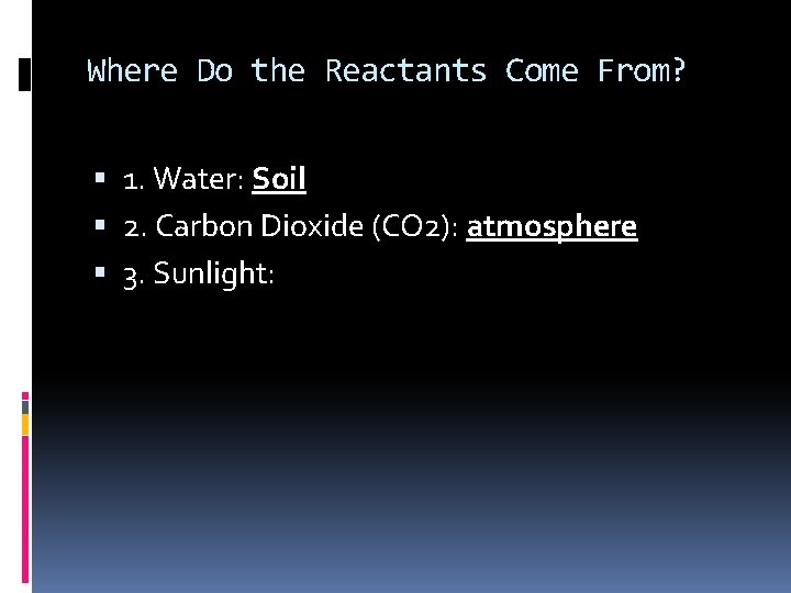 Where Do the Reactants Come From? 1. Water: Soil 2. Carbon Dioxide (CO 2):