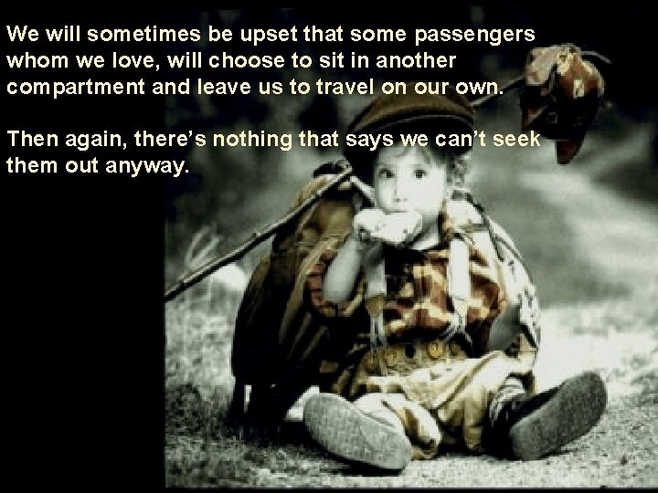 We will sometimes be upset that some passengers whom we love, will choose to
