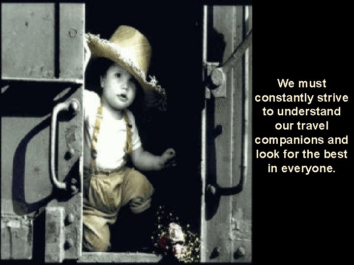 We must constantly strive to understand our travel companions and look for the best