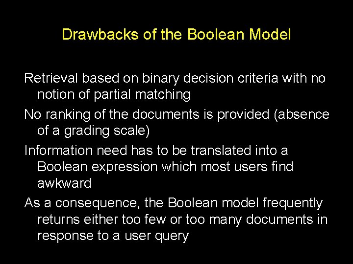 Drawbacks of the Boolean Model Retrieval based on binary decision criteria with no notion Drawbacks of the Boolean Model Retrieval based on binary decision criteria with no notion
