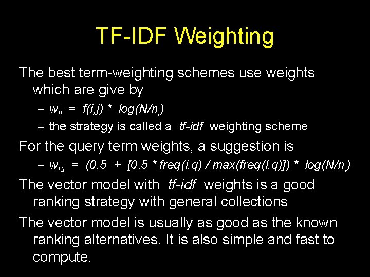 TF-IDF Weighting The best term-weighting schemes use weights which are give by – wij TF-IDF Weighting The best term-weighting schemes use weights which are give by – wij