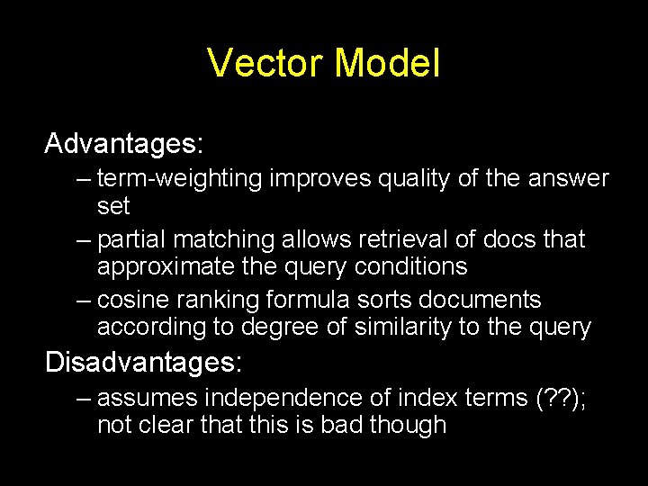 Vector Model Advantages: – term-weighting improves quality of the answer set – partial matching Vector Model Advantages: – term-weighting improves quality of the answer set – partial matching