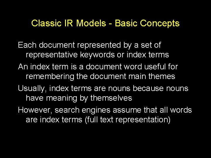Classic IR Models - Basic Concepts Each document represented by a set of representative Classic IR Models - Basic Concepts Each document represented by a set of representative
