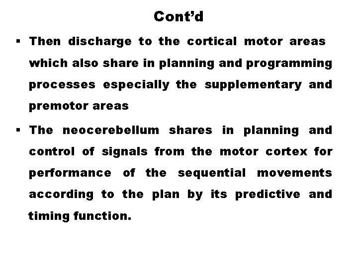 Cont’d § Then discharge to the cortical motor areas which also share in planning