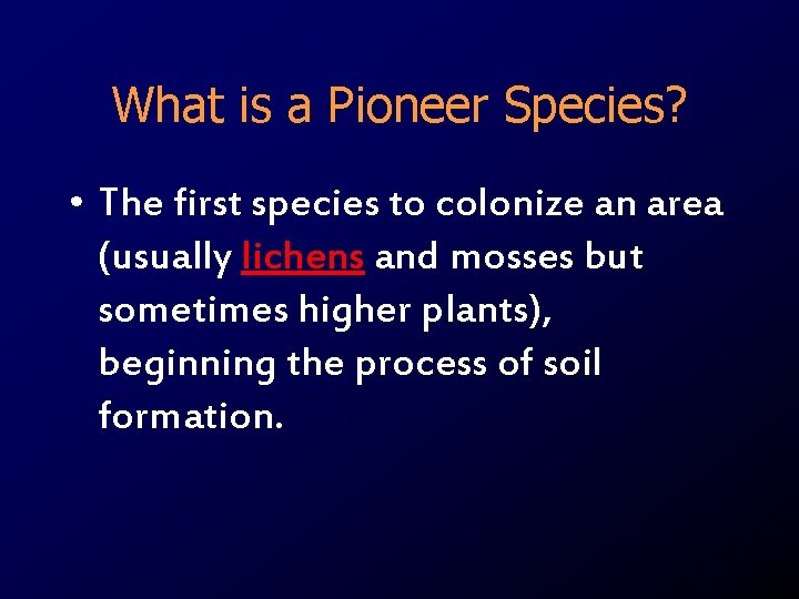 What is a Pioneer Species? • The first species to colonize an area (usually