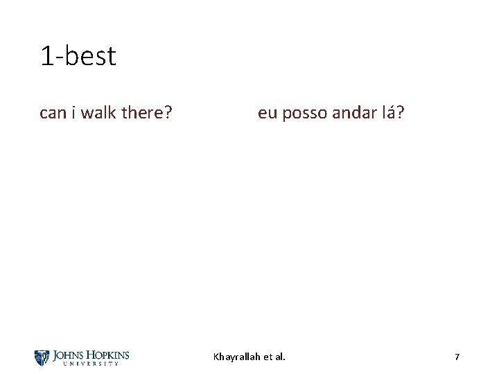 1 -best can i walk there? eu posso andar lá? Khayrallah et al. 7