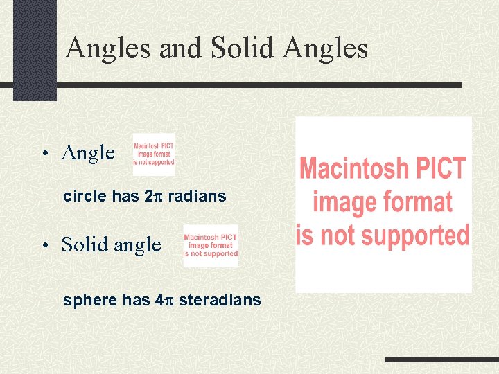Angles and Solid Angles • Angle circle has 2 p radians • Solid angle