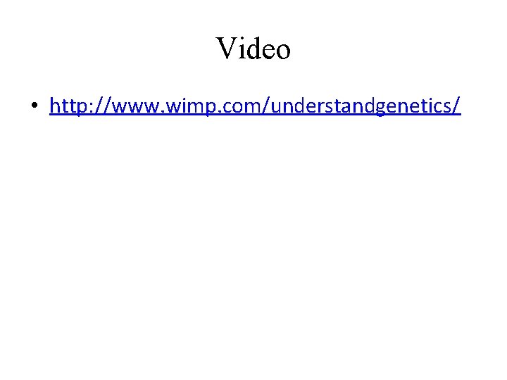 Video • http: //www. wimp. com/understandgenetics/ 