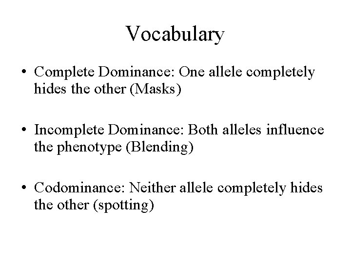 Vocabulary • Complete Dominance: One allele completely hides the other (Masks) • Incomplete Dominance: