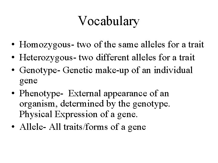 Vocabulary • Homozygous- two of the same alleles for a trait • Heterozygous- two