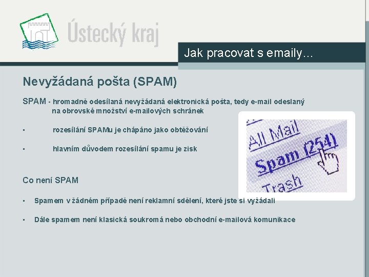 Jak pracovat s emaily… Nevyžádaná pošta (SPAM) SPAM - hromadně odesílaná nevyžádaná elektronická pošta,