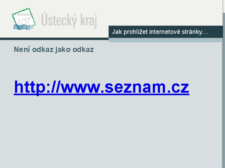 Jak prohlížet internetové stránky… Není odkaz jako odkaz http: //www. seznam. cz 