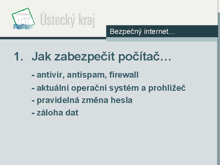 Bezpečný internet… 1. Jak zabezpečit počítač… - antivir, antispam, firewall - aktuální operační systém